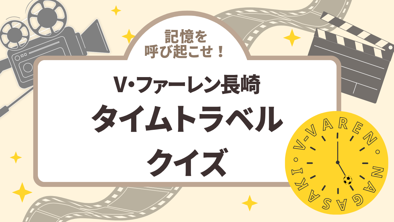 記憶を呼び起こせ!V・ファーレン長崎 タイムトラベルクイズ