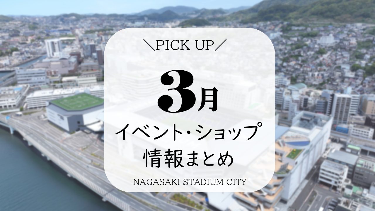 March] Nagasaki Stadium City Event and Shop Information Summary